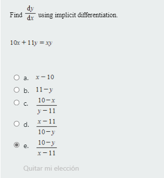 dy
Find
dr using implicit differentiation.
10x +11y = xy
O a.
а. х-10
Оь. 11-у
10-x
Ос.
y-11
d.
X-11
10-y
10-y
е.
x-11
Quitar mi elección
