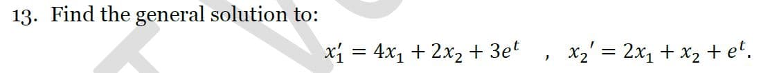 3. Find the general solution to:
xi = 4x1 + 2x2 + 3et
x2' = 2x1 + x2 + et.
%3D
