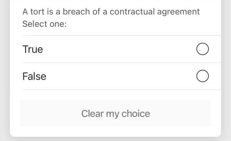 A tort is a breach of a contractual agreement
Select one:
True
False
Clear my choice
O
O