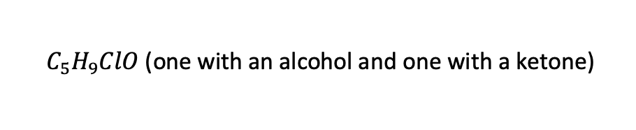 C5H,CIO (one with an alcohol and one with a ketone)