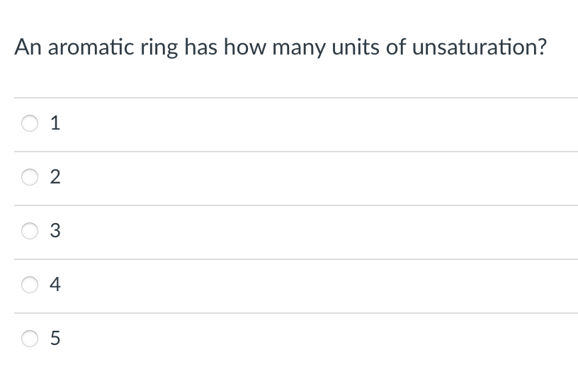 An aromatic ring has how many units of unsaturation?
1
2
3
4
5