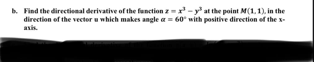 b. Find the directional derivative of the function z = x3 – y3 at the point M(1,1), in the
direction of the vector u which makes angle a = 60° with positive direction of the x-
axis.

