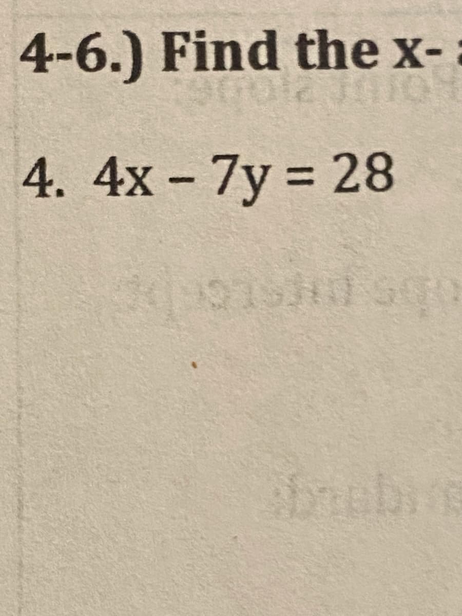 4-6.) Find the x-
4. 4x - 7y = 28
%3D
