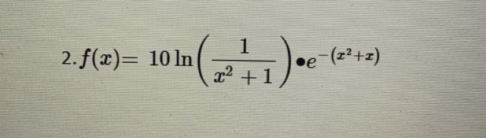 2.ƒ(x)= 10 ln
1
x² +1
e