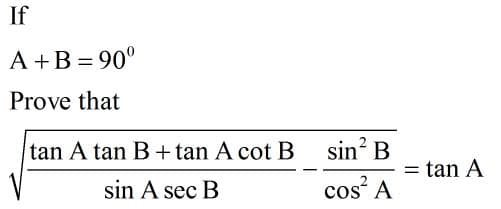 If
A +B = 90°
Prove that
tan A tan B+ tan A cot B
sin' B
= tan A
sin A sec B
cos² A
