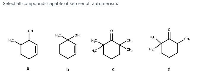 Select all compounds capable of keto-enol tautomerism.
он
H.C.
он
H.C.
H.C.
H.C.
CH,
CH,
CH,
H.C
H.C
a
b
d
