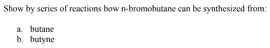 Show by series of reactions how n-bromobutane can be synthesized from:
a. butane
b. butyne

