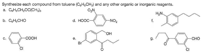 Synthesize each compound from toluene (CgH,CH3) and any other organic or inorganic reagents.
a. CeHsCH2OC(CHa
O,N
H2N.
b. CgH;CHO
d. HOOC-
-NO2
f.
HO.
-COOH
CHO
C.
е.
g.
Br
