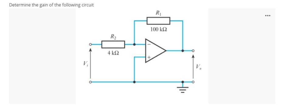 Determine the gain of the following circuit
Vi
R₂
4 kΩ
R₁
100 ΚΩ
V