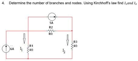 4. Determine the number of branches and nodes. Using Kirchhoff's law find I, and 1₂
R1
240
5A
R2
ww
80
5
R3
240
