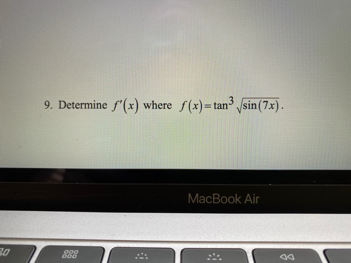 9. Determine f'(x)
where f(x)=tan sin(7x).
%3D
MacBook Air
30
000
000
