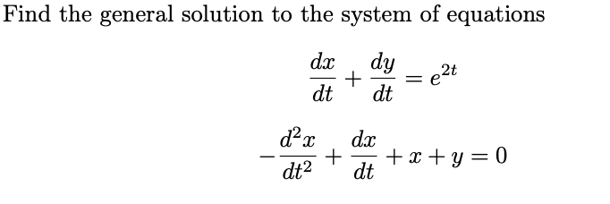 Find the general solution to the system of equations
dx
dy
+
dt
e2t
dt
dx
dt2
+ x + y = 0
dt
