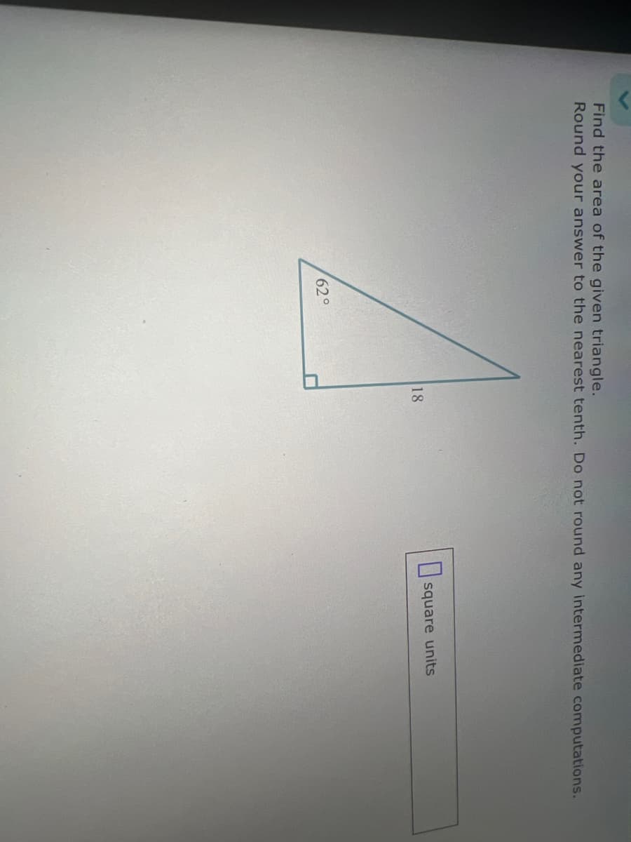 Find the area of the given triangle.
Round your answer to the nearest tenth. Do not round any intermediate computations.
62°
18
square units
L