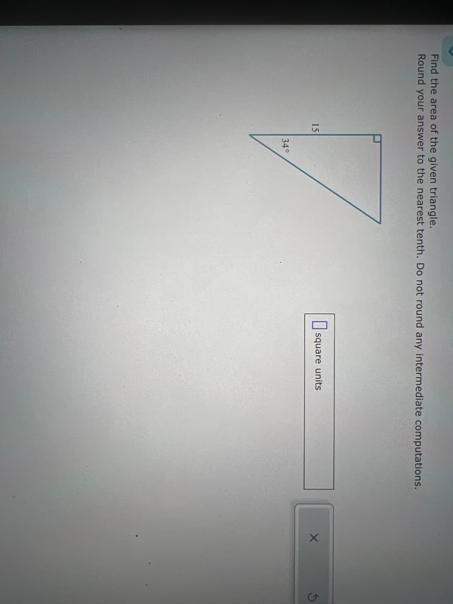 Find the area of the given triangle.
Round your answer to the nearest tenth. Do not round any intermediate computations.
15
34°
square units
X