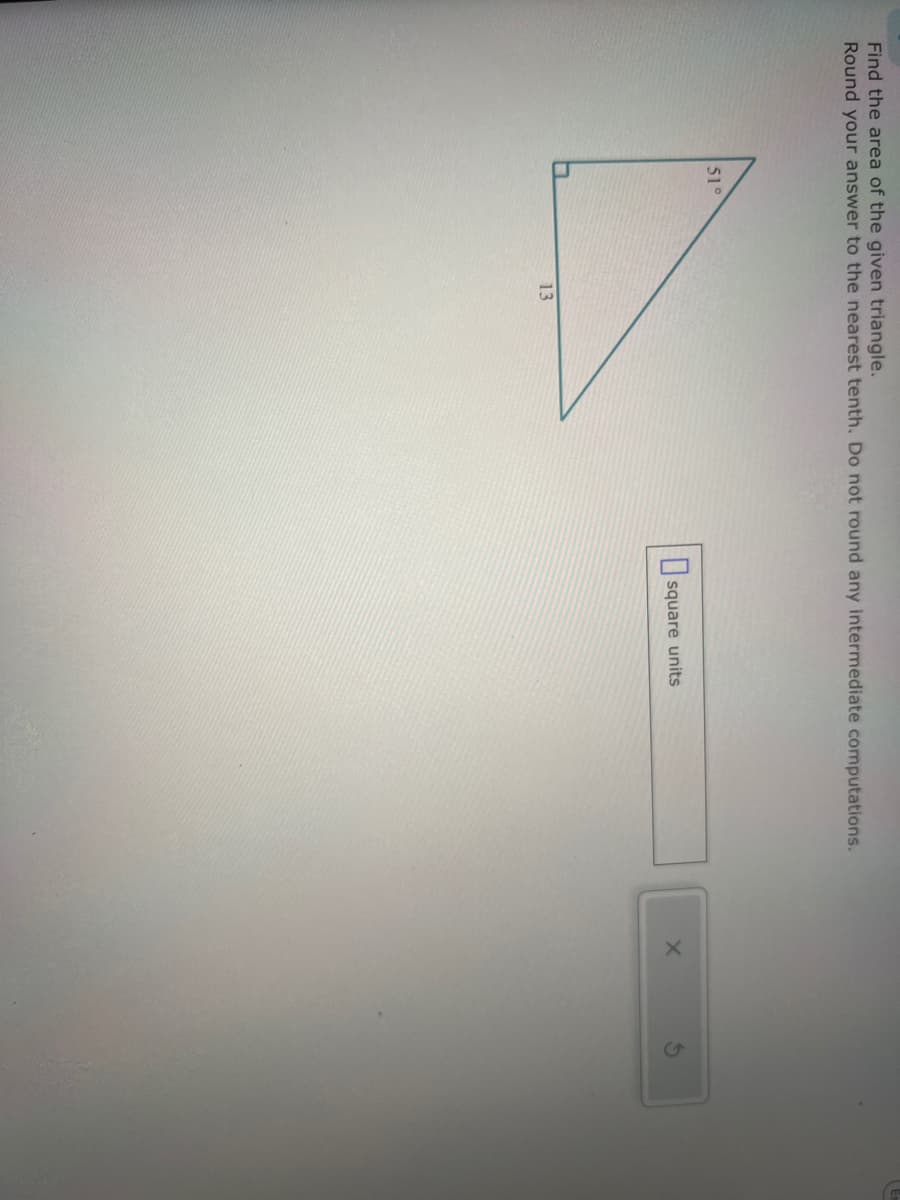 Find the area of the given triangle.
Round your answer to the nearest tenth. Do not round any intermediate computations.
51°
13
square units
X
G
