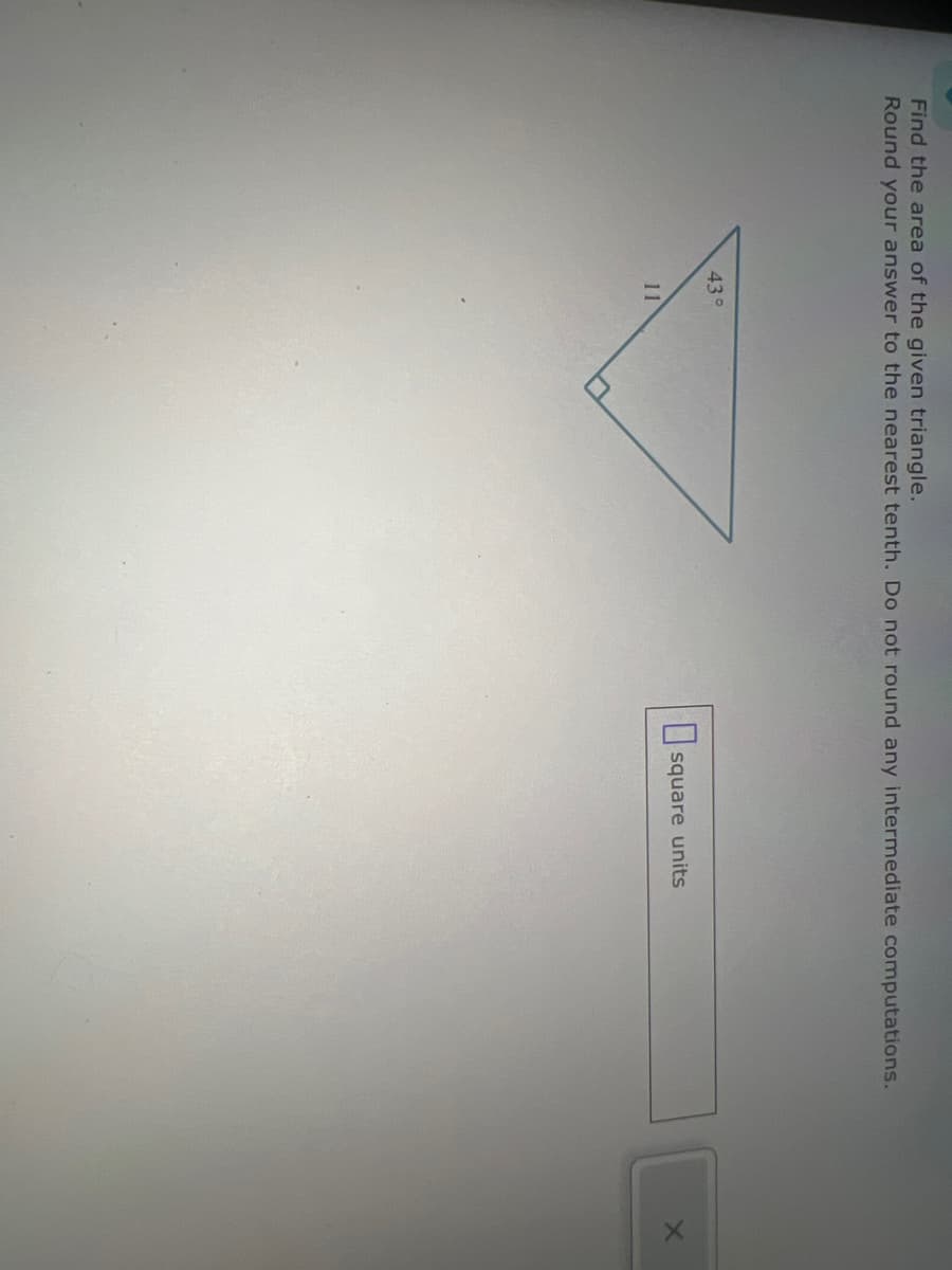 Find the area of the given triangle.
Round your answer to the nearest tenth. Do not round any intermediate computations.
43°
11
square units
X
