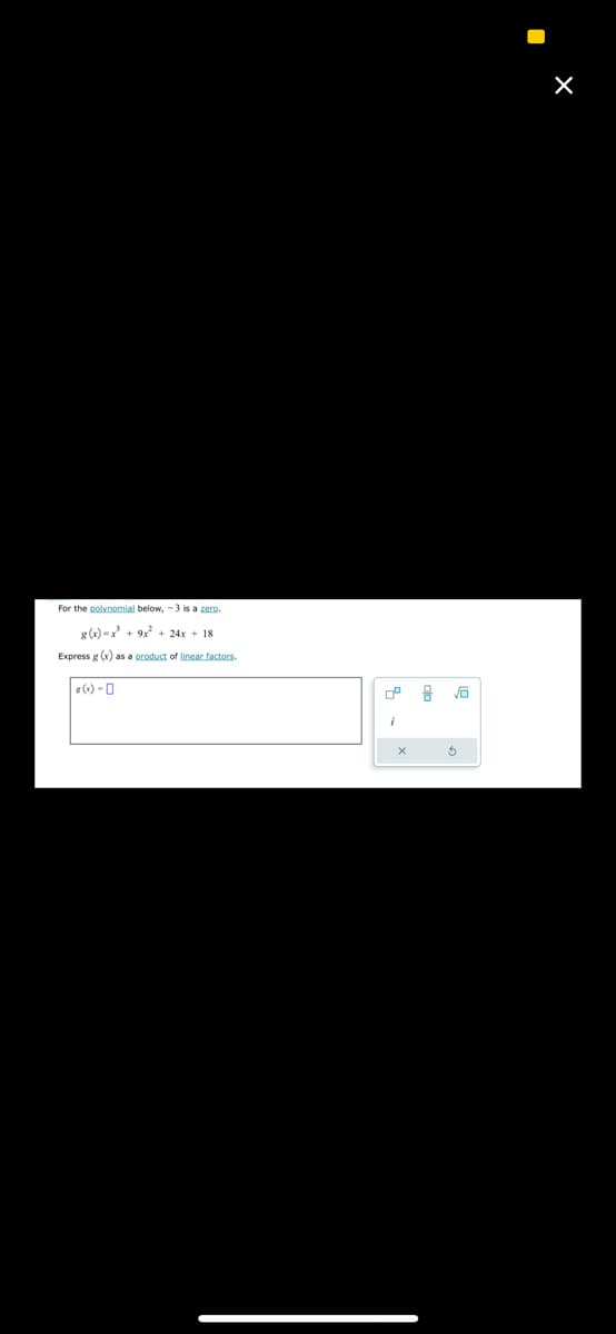 For the polynomial below, -3 is a zero.
8(x)-x²+9x² + 247 + 18
Express g(x) as a product of linear factors.
8(x)-
i
X