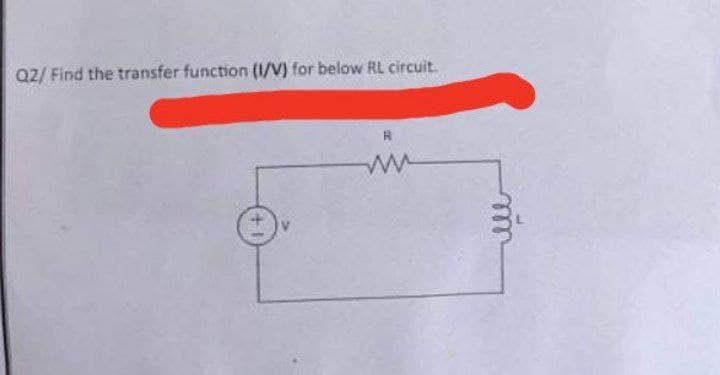 Q2/ Find the transfer function (1/V) for below RL circuit.
