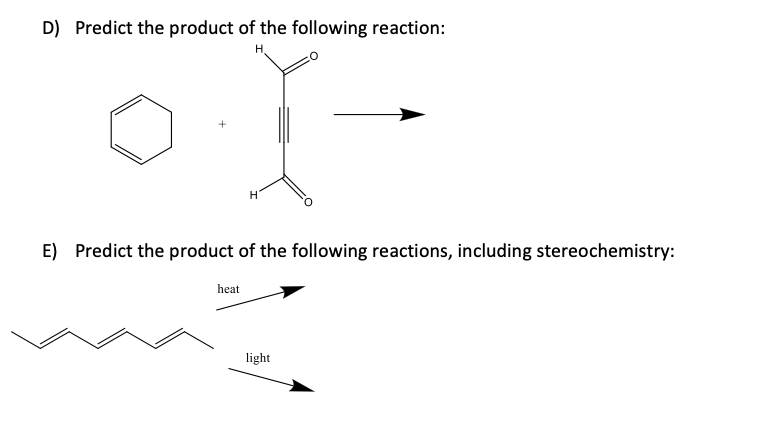 D) Predict the product of the following reaction:
E) Predict the product of the following reactions, including stereochemistry:
heat
light
