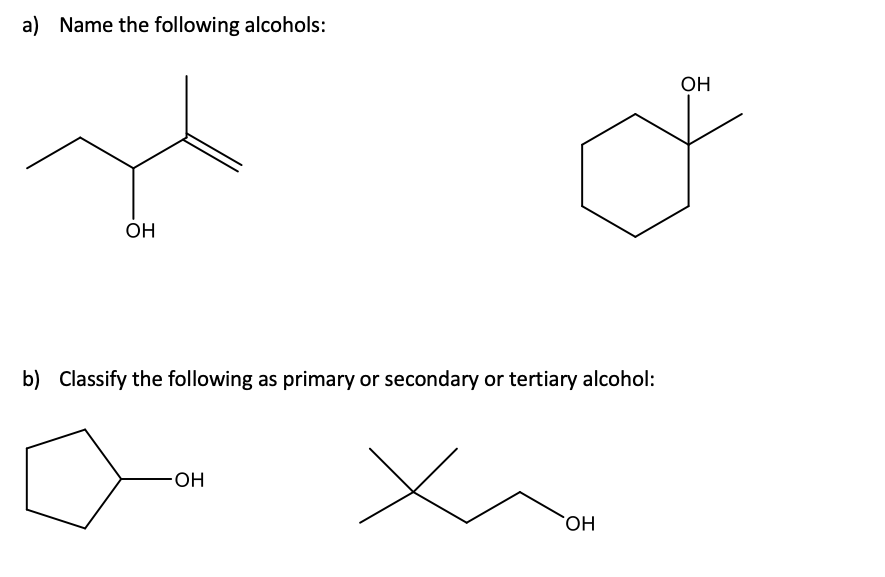 a) Name the following alcohols:
OH
OH
b) Classify the following as primary or secondary or tertiary alcohol:
HO
HO,
