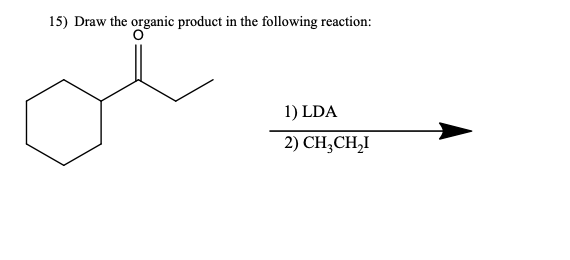 15) Draw the organic product in the following reaction:
1) LDA
2) CH,CH,I
