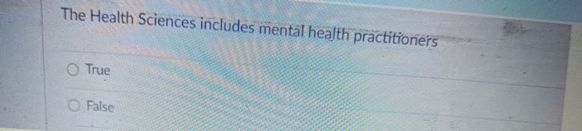 The Health Sciences includes mental health practitioners
True
False