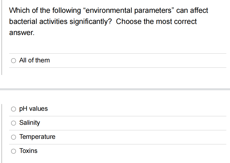 Which of the following "environmental parameters" can affect
bacterial activities significantly? Choose the most correct
answer.
All of them
O pH values
Salinity
Temperature
O Toxins