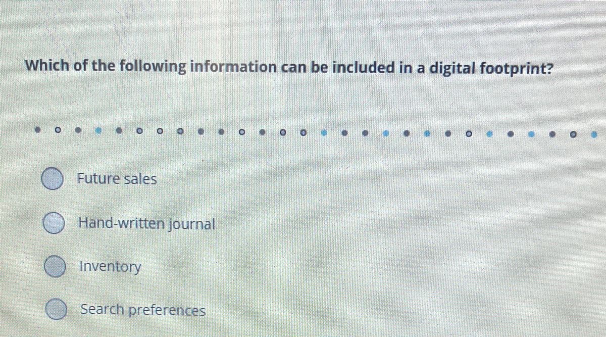 Which of the following information can be included in a digital footprint?
Future sales
Hand-written journal
Inventory
Search preferences