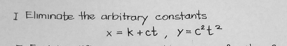 I Eliminate the arbitrary constants
x = k+ct ,
y = c?t2
