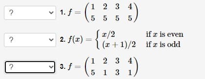 ?
?
?
2 4
- (1 3 3 3 )
5 5 5 5
1. f =
2. f(x) =
x/2
(x+1)/2
1 2
3 4
5 1 3 1
| 3. f = ( 1 )
if x is even
if x is odd