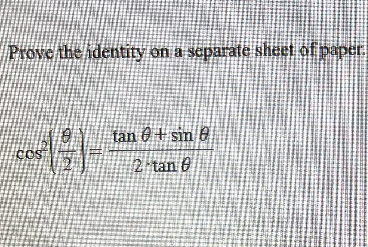 Prove the identity
on a separate sheet of paper.
tan 0+ sin 0
cos
2.
2 tan 0
