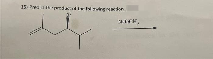 15) Predict the product of the following reaction.
Br
NaOCH3