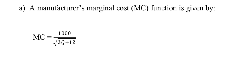 a) A manufacturer's marginal cost (MC) function is given by:
1000
MC
V3Q+12
