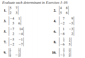 Evaluate each determinant in Exercises 1-10.
|5
1.
2 3
4 8
2.
5 6
7
-4
1
7
3.
5 6
4.
-2
-5
-7
5.
14
1
-3
6.
-8-
-4
2
-5
7.
8.
-2
9.
10.
on-len m
-in o lem-
2.
