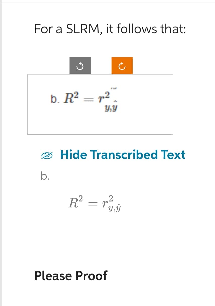 For a SLRM, it follows that:
b. R² = ²
Y.Y
b.
Hide Transcribed Text
2
R² = ²1,0
r.
y,ŷ
Please Proof