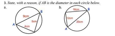 3. State, with a reason, if AB is the diameter in each circle below.
b.
a.
16cm АВ
9cm
4cm
5cm/
B
12cm
20cm