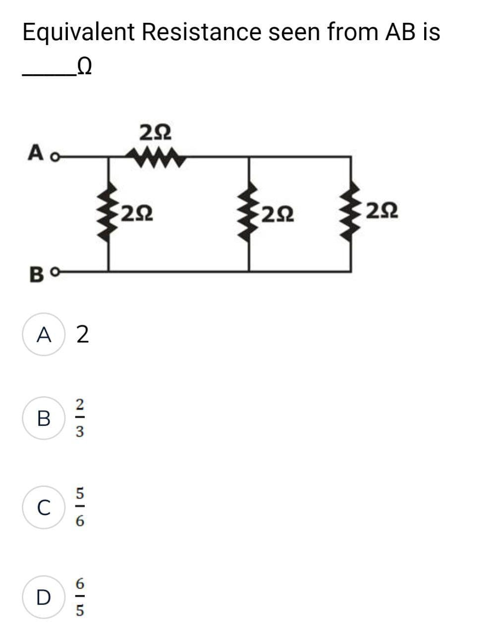 Equivalent Resistance seen from AB is
Q
A o
B
A 2
B
C
D
2|3
516
615
292
292
292
€292