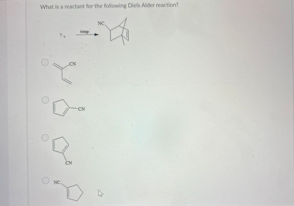What is a reactant for the following Diels Alder reaction?
Y
NO
CN
ON
temp
CN
D
NC