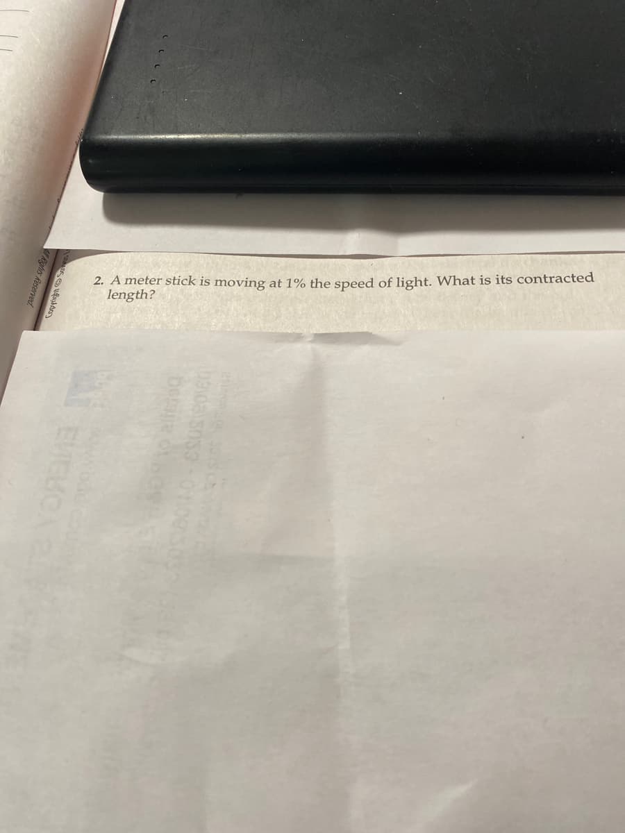 2. A meter stick is moving at 1% the speed of light. What is its contracted
length?
ET EVENCA
alimso
Orice
eoved