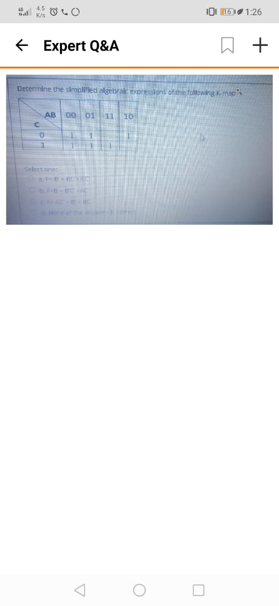 46
4.5
0 161 1:26
K/s
+ Expert Q&A
Determine the simplified algebraic expressions ofithe following K-map
AB
00 01 11
10
Select one:
O a. F B BCAC
Ob. F=B BCAC
C.
F= ACB BC
d. None of the answers is comect
