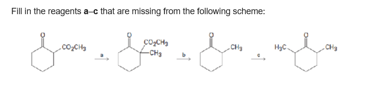 Fill in the reagents a-c that are missing from the following scheme:
J
.CO₂CH3
&
CO₂CH3
-CH3
CH3
H₂C.
CH3
Las ma fas