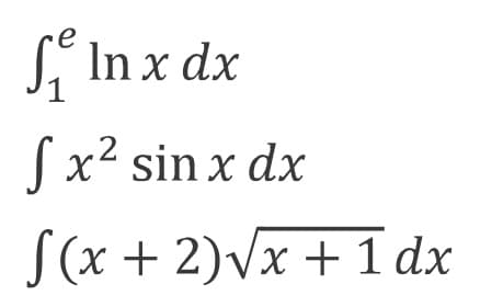 L In x dx
Sx² sin x dx
S(x + 2)V
x+1 dx
