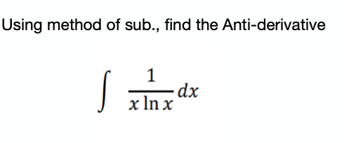 Using method of sub., find the Anti-derivative
1
dx
x In x
