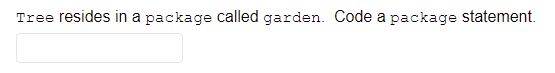 Tree resides in a package called garden. Code a package statement.
