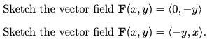 Sketch the vector field F(x, y) = (0, -y)
Sketch the vector field F(x, y) = (-y, x).
