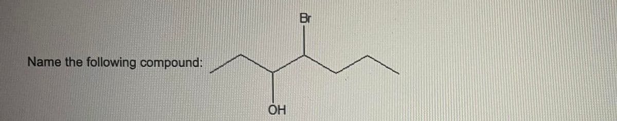 Name the following compound:
OH
Br