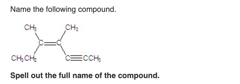 Name the following compound.
CH3
CH3
CH3CH₂
ECCH3
Spell out the full name of the compound.