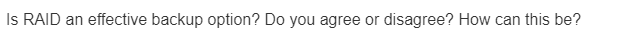 Is RAID an effective backup option? Do you agree or disagree? How can this be?