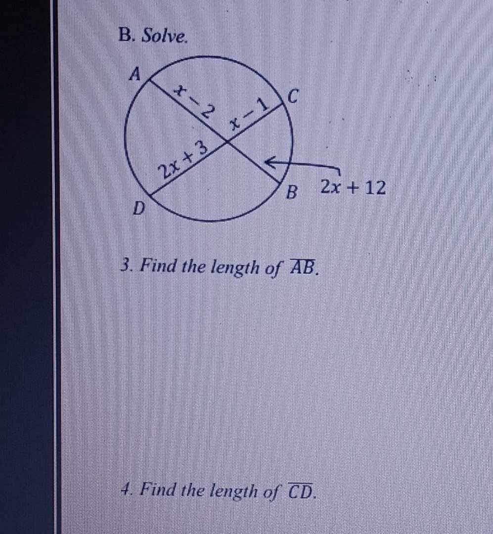 B. Solve.
A
D
X-2
2x+3
x-1
C
B
2x + 12
3. Find the length of AB.
4. Find the length of CD.