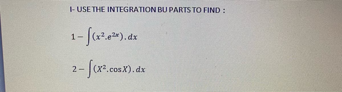 1- USE THE INTEGRATION BU PARTS TO FIND :
1-
2
(X².cosX).dx
